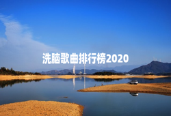 洗脑歌曲排行榜2020（抖音洗脑神曲排行榜）