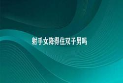 射手女降得住双子男吗 双子男与射手女的关系潜力