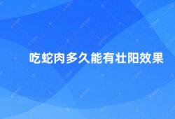 吃蛇肉多久能有壮阳效果（蛇肉的营养价值及其对壮阳的影响）