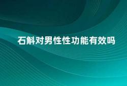 石斛对男性性功能有效吗（石斛的滋阴补肾作用与男性性功能）