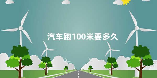 汽车跑100米要多久