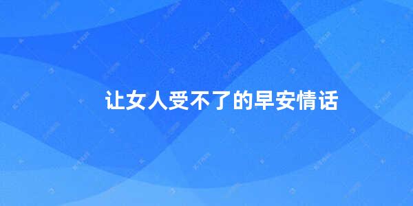 让女人受不了的早安情话