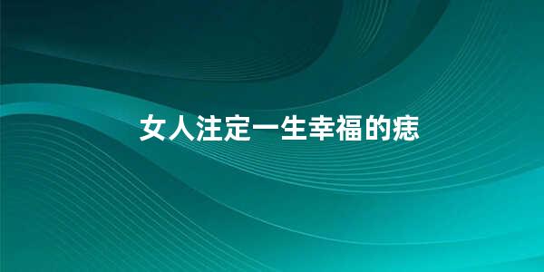 女人注定一生幸福的痣