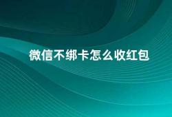 微信不绑卡怎么收红包（微信红包攻略不绑卡也能收红包）