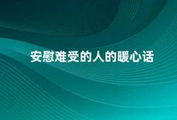 安慰难受的人的暖心话（安慰他人这些话语或许能够帮助）