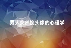 男人突然换头像的心理学（男人为什么会突然换头像）