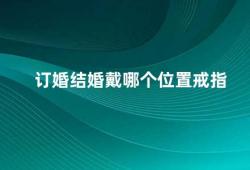 订婚结婚戴哪个位置戒指（订婚和结婚的戒指应该戴在哪个手指上）