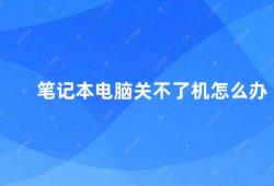 笔记本电脑关不了机怎么办（笔记本电脑无法正常关机的解决方法）