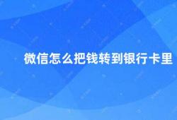 微信怎么把钱转到银行卡里（微信转账到银行卡的操作方法）