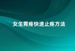 女生胃疼快速止疼方法（女生胃疼这些方法可以缓解不适）