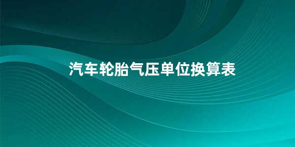 汽车轮胎气压单位换算表