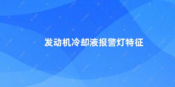 发动机冷却液报警灯特征