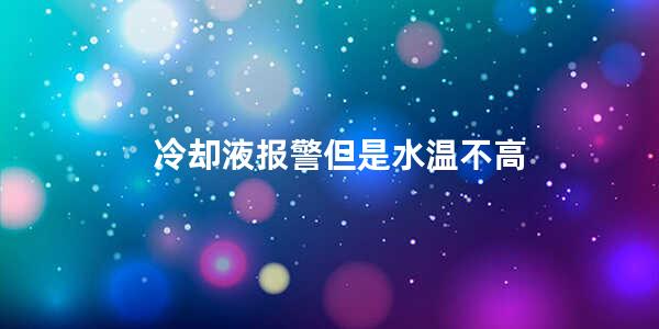 冷却液报警但是水温不高