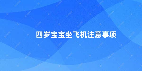 四岁宝宝坐飞机注意事项