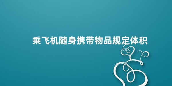 乘飞机随身携带物品规定体积