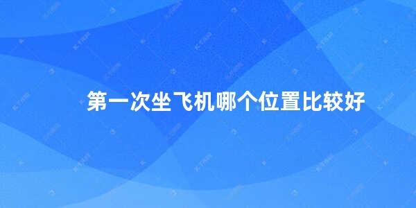 第一次坐飞机哪个位置比较好