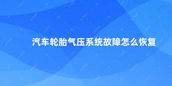 汽车轮胎气压系统故障怎么恢复