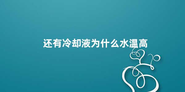 还有冷却液为什么水温高