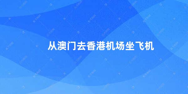 从澳门去香港机场坐飞机